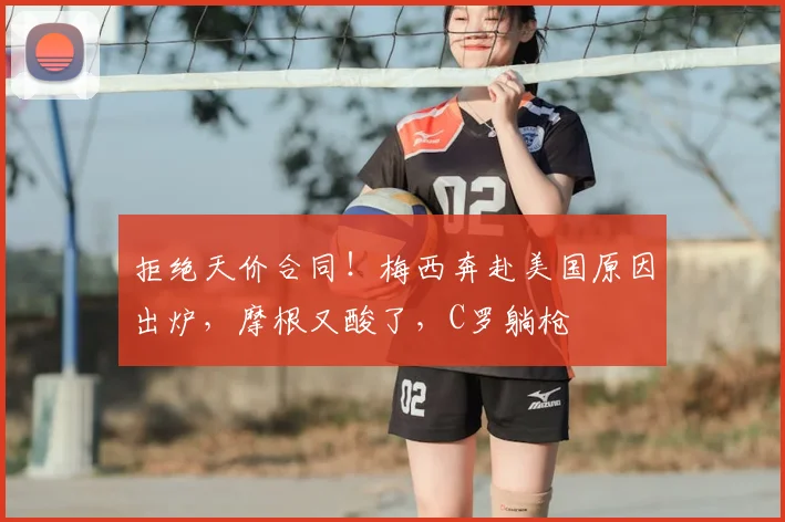 拒绝天价合同!梅西奔赴美国原因出炉,摩根又酸了,C罗躺枪
